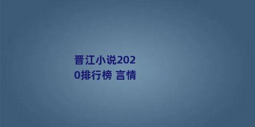 晋江小说2020排行榜 言情